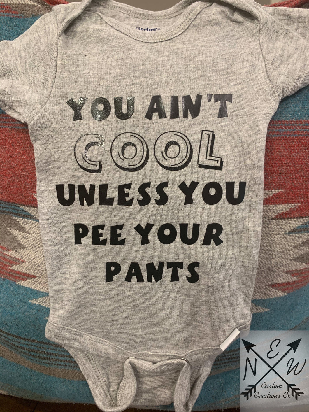 You Ain’t Cool Unless You Pee Your Pants 100% Cotton Baby Bodysuit